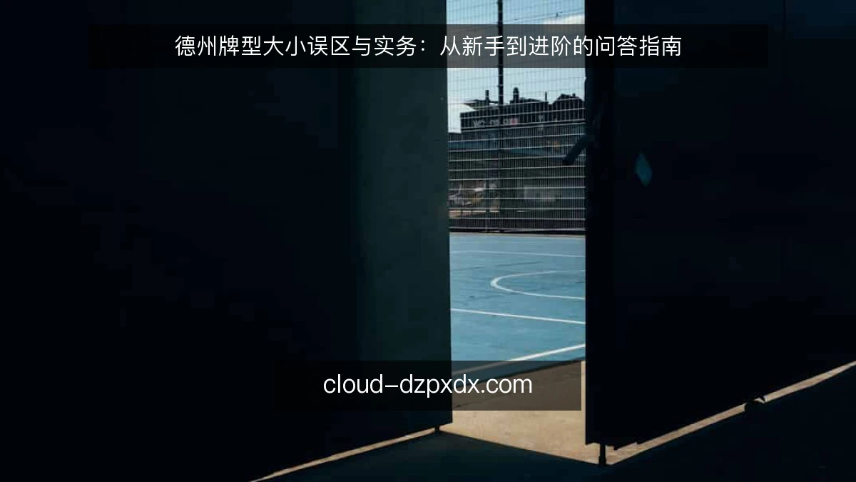 德州牌型大小误区与实务：从新手到进阶的问答指南