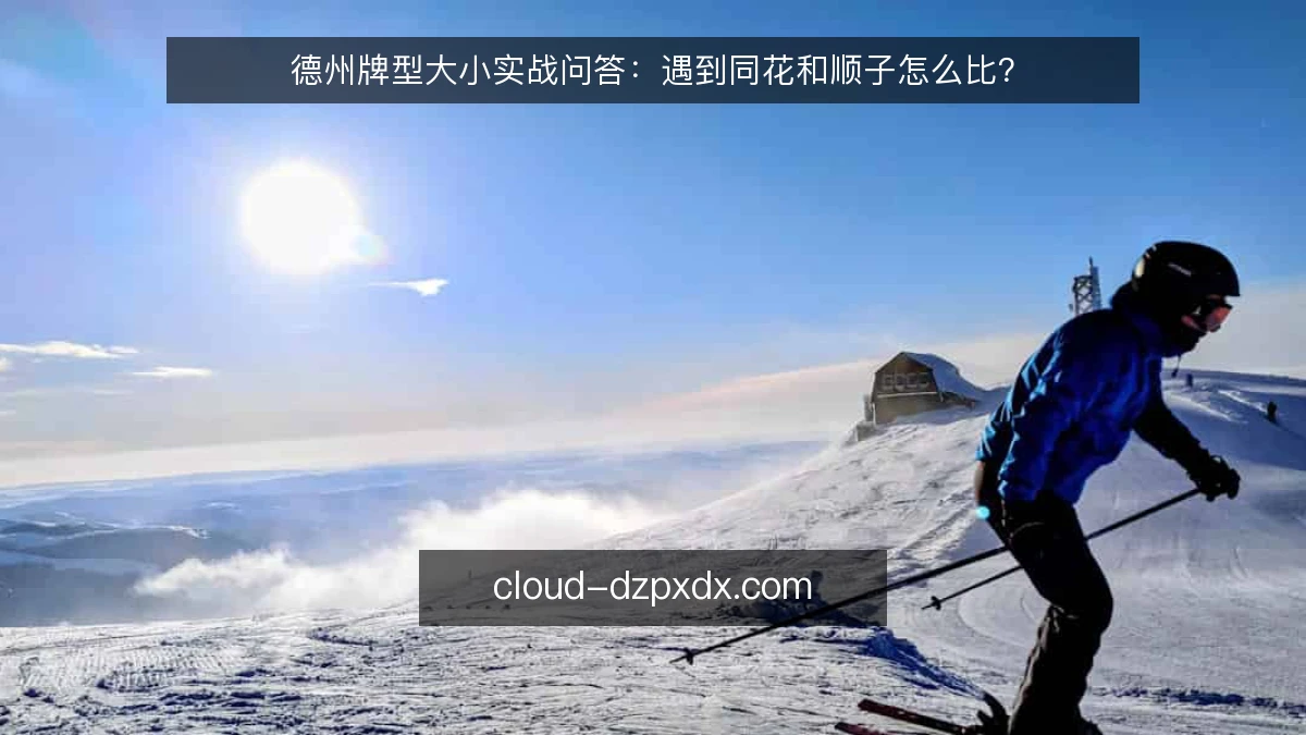 德州牌型大小实战问答：遇到同花和顺子怎么比？