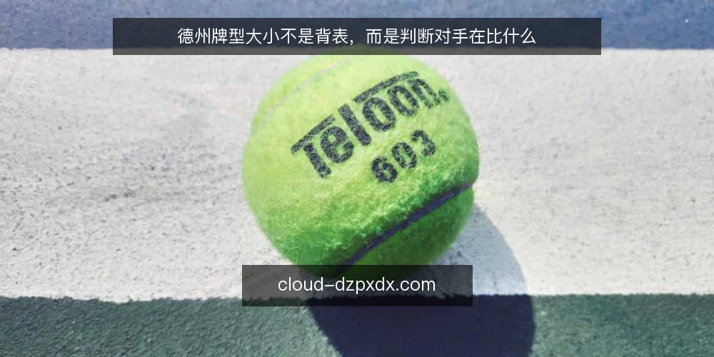 德州牌型大小不是背表，而是判断对手在比什么 — 牌桌争执的根源：牌型大小规则被当成静态表格 配图